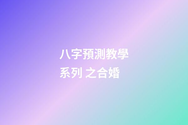 八字預測教學系列 之合婚